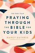 Read The One Year Praying through the Bible for Your Kids: A Daily Devotional for Parents with 365 Scripture Readings, Reflections, and Prayer Prompts, written by Nancy Guthrie