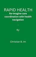Read Rapid health: Re-imagine care coordination with health navigation, written by Christiana B. Im