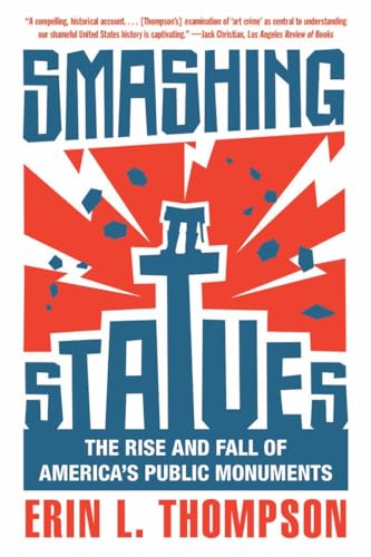 Read Smashing Statues: The Rise and Fall of America's Public Monuments, written by Erin L. Thompson