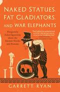 Read Naked Statues, Fat Gladiators, and War Elephants: Frequently Asked Questions about the Ancient Greeks and Romans, written by Garrett Ryan