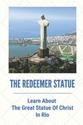 Read The Redeemer Statue: Learn About The Great Statue Of Christ In Rio: Know Christ The Redeemer, written by Hipolito Maynerich