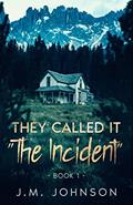 Read They Called It The Incident: The Incident - Book 1, written by J.M. Johnson