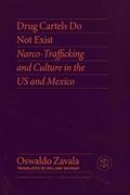 Read Drug Cartels Do Not Exist: Narcotrafficking in US and Mexican Culture (Critical Mexican Studies), written by Oswaldo Zavala