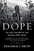 Read The Dope: The Real History of the Mexican Drug Trade, written by Benjamin T. Smith