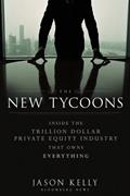 Read The New Tycoons: Inside the Trillion Dollar Private Equity Industry That Owns Everything (Bloomberg), written by Jason Kelly