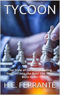 Read TYCOON: The Style of Success: Building Yourself into the Boss You Were Born to Be!, written by H.E. FERRANTE Read TYCOON: The Style of Success: Building Yourself into the Boss You Were Born to Be!, written by H.E. FERRANTE