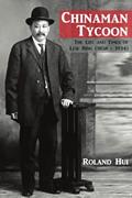 Read Chinaman Tycoon: The Life and Times of Lew Hing (1858 - 1934), written by Roland Hui Read Chinaman Tycoon: The Life and Times of Lew Hing (1858 - 1934), written by Roland Hui