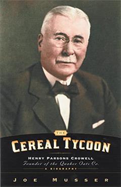Cereal Tycoon: Henry Parsons Crowell Founder of the Quaker Oats Co., written by Joe Musser
