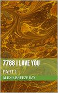 Read 7788 I Love You: PART 1, written by Alexis Breeze RAY