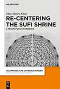 Read Re-centering the Sufi Shrine: A Metaphysics of Presence (Islamkundliche Untersuchungen, 348), written by Irfan Moeen Khan