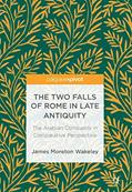 Read The Two Falls of Rome in Late Antiquity: The Arabian Conquests in Comparative Perspective, written by James Moreton Wakeley