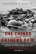 Read Across the Rhine: The Things Our Fathers Saw-The Untold Stories of the World War II Generation-Volume VII, written by Matthew Rozell