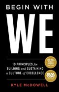Read Begin With WE: 10 Principles for Building and Sustaining a Culture of Excellence, written by Kyle McDowell