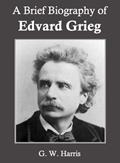 Read A Brief Biography of Edvard Grieg (Annotated), written by G. W. Harris