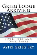 Read Grieg Lodge Arriving: Over Here and Over There, written by Astri Grieg Fry