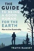 Read The Guide to Being a Good Human for the Earth: How to Live Sustainably, written by Travis Ramsey