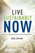 Read Live Sustainably Now: A Low-Carbon Vision of the Good Life, written by Karl Coplan