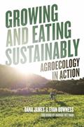 Read Growing and Eating Sustainably: Agroecology in Action, written by Dana James; Evan Bowness
