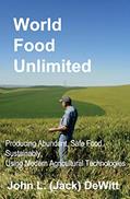 Read World Food Unlimited: Producing Abundant, Safe Food, Sustainably, Using Modern Agricultural Technologies, written by John (Jack) L DeWitt