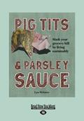 Read Pig Tits & Parsley Sauce: Slash your Grocery Bill by Living Sustainably, written by Lyn Webster