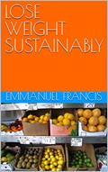 Read LOSE WEIGHT SUSTAINABLY, written by EMMANUEL Francis