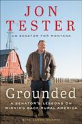 Read Grounded: A Senator's Lessons on Winning Back Rural America, written by Jon Tester; Aaron Murphy