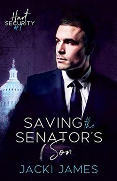 Saving the Senator's Son: An MM Bodyguard Romance (Hart Security Book 1), written by Jacki James