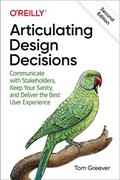 Read Articulating Design Decisions: Communicate with Stakeholders, Keep Your Sanity, and Deliver the Best User Experience, written by Tom Greever