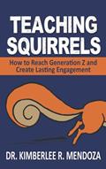 Read TEACHING SQUIRRELS: How to Reach Generation Z and Create Lasting Engagement, written by Dr. Kimberlee R Mendoza Read TEACHING SQUIRRELS: How to Reach Generation Z and Create Lasting Engagement, written by Dr. Kimberlee R Mendoza