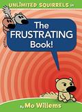 Read The FRUSTRATING Book! (Unlimited Squirrels), written by Mo Willems