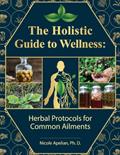 Read The Holistic Guide to Wellness : Herbal Protocols for Common Ailments, written by Nicole Apelian