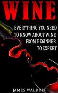 Read Wine: Everything You Need to Know About Wine From Beginner to Expert (Wine Tasting, Wine Pairing, Wine Lifestyle), written by James Waldorf Read Wine: Everything You Need to Know About Wine From Beginner to Expert (Wine Tasting, Wine Pairing, Wine Lifestyle), written by James Waldorf