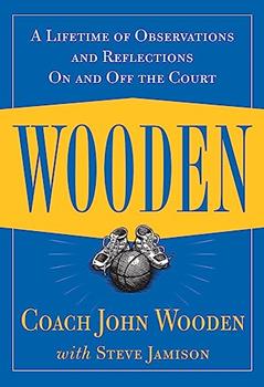 Wooden: A Lifetime of Observations and Reflections On and Off the Court, written by John Wooden