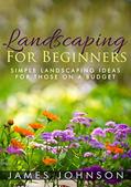 Read Landscaping: A Simple Beginners Guide To Landscaping On A Budget, written by James Johnson