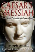 Read Caesar's Messiah: The Roman Conspiracy to Invent Jesus: Flavian Signature Edition, written by Joseph Atwill