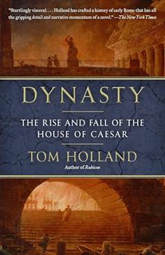 Dynasty: The Rise and Fall of the House of Caesar, written by Tom Holland