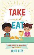 Read Take and Eat: Bible Stories for Kids about the Eucharist, written by Jared Dees