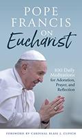 Read Pope Francis on Eucharist: 100 Daily Meditations for Adoration, Prayer, and Reflection, written by Pope Francis