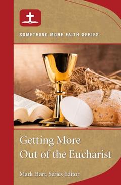 Read Getting More Out of the Eucharist: Something More Faith Series, written by Mark Hart