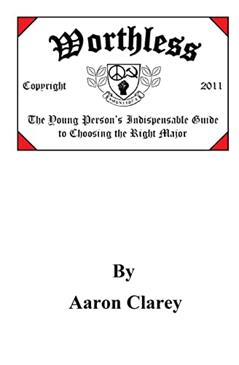 Worthless: The Young Person's Indispensable Guide to Choosing the Right Major, written by Aaron Clarey; Aaron Clarey