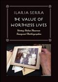Read The Value of Worthless Lives: Writing Italian American Immigrant Autobiographies, written by Ilaria Serra