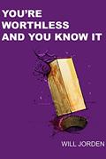 Read You're Worthless And You Know It: The worlds first Anti self-help and De-motivational book., written by Will Jorden