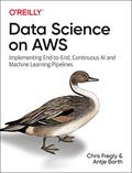 Read Data Science on AWS: Implementing End-to-End, Continuous AI and Machine Learning Pipelines, written by Chris Fregly; Antje Barth