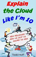 Read Explain the Cloud Like I'm 10: Learn the Secrets of AWS, Azure, GCP, and K8s, written by Todd Hoff