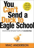 Read You Can't Send a Duck to Eagle School: And Other Simple Truths of Leadership, written by Mac Anderson