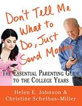 Read Don't Tell Me What to Do, Just Send Money: The Essential Parenting Guide to the College Years, written by Helen E. Johnson; Christine Schelhas-Miller