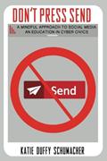 Read Don't Press Send: A Mindful Approach to Social Media, An Education in Cyber Civics, written by Katie Duffy Schumacher