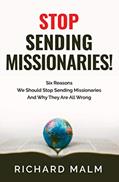 Read STOP Sending Missionaries!: Six Reasons We Should Stop Sending Missionaries ... And Why They Are All Wrong., written by Richard Malm