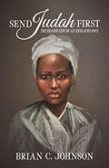 Read Send Judah First: The Erased Life of an Enslaved Soul, written by Brian C. Johnson; Brian C. Johnson