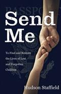 Read Send Me: To Find and Restore the Lives of Lost and Forgotten Children, written by Hudson Staffield
